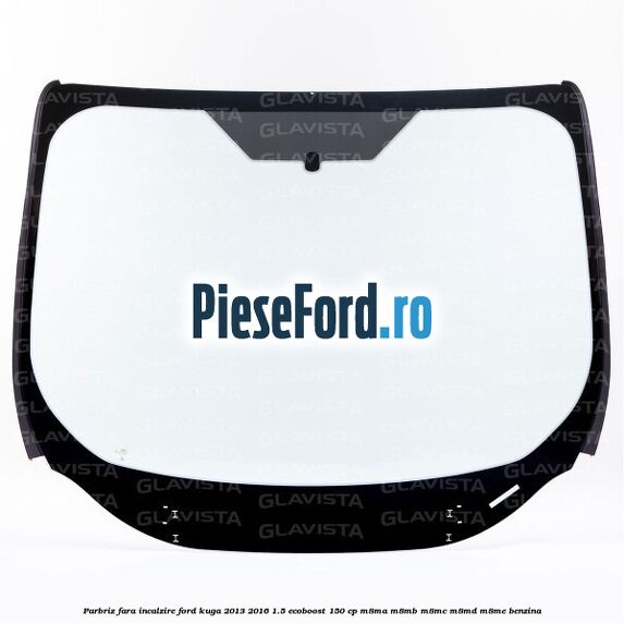 Parbriz fara incalzire Ford Kuga 2013-2016 1.5 EcoBoost 150 cp M8MA, M8MB, M8MC, M8MD, M8ME benzina