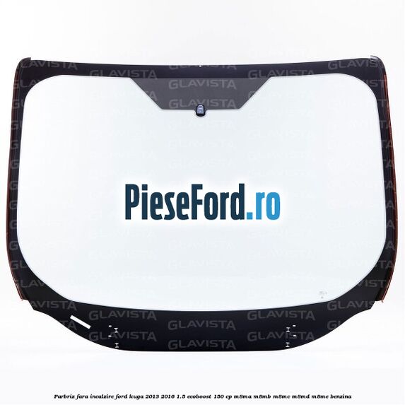 Parbriz fara incalzire Ford Kuga 2013-2016 1.5 EcoBoost 150 cp Parbriz fara incalzire Ford Kuga 2013-2016 1.5 EcoBoost 150 cp M8MA, M8MB, M8MC, M8MD, M8ME benzina