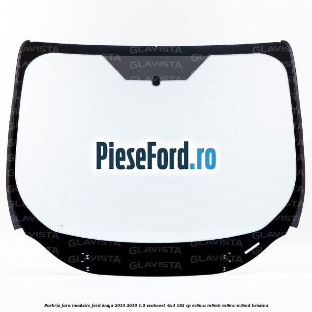 Parbriz fara incalzire Ford Kuga 2013-2016 1.5 EcoBoost 4x4 182 cp M9MA, M9MB, M9MC, M9MD benzina