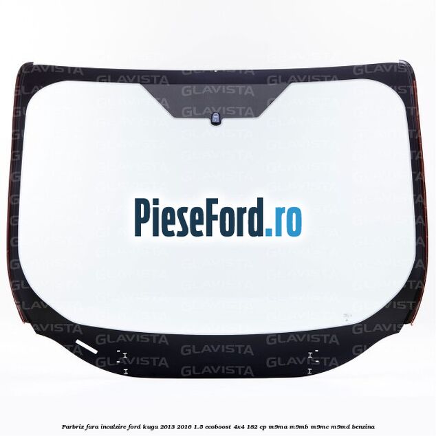 Parbriz fara incalzire Ford Kuga 2013-2016 1.5 EcoBoost 4x4 182 cp M9MA, M9MB, M9MC, M9MD benzina