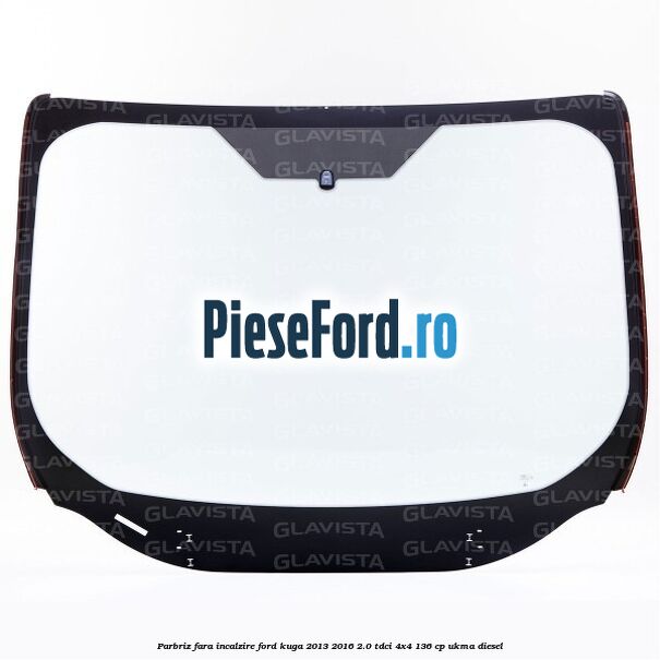 Parbriz fara incalzire Ford Kuga 2013-2016 2.0 TDCi 4x4 136 cp UKMA diesel