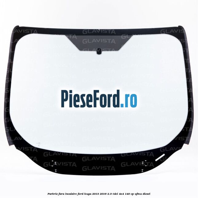 Parbriz fara incalzire Ford Kuga 2013-2016 2.0 TDCi 4x4 140 cp Parbriz fara incalzire Ford Kuga 2013-2016 2.0 TDCi 4x4 140 cp UFMA diesel