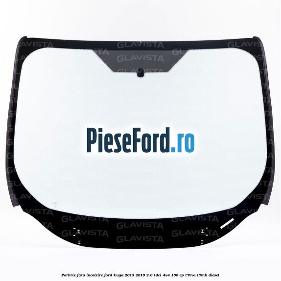 Parbriz fara incalzire Ford Kuga 2013-2016 2.0 TDCi 4x4 150 cp T7MA, T7MB diesel