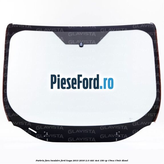 Parbriz fara incalzire Ford Kuga 2013-2016 2.0 TDCi 4x4 150 cp T7MA, T7MB diesel