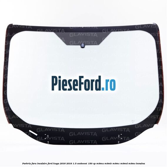 Parbriz fara incalzire Ford Kuga 2016-2018 1.5 EcoBoost 150 cp M8MA, M8MB, M8MC, M8MD, M8ME benzina