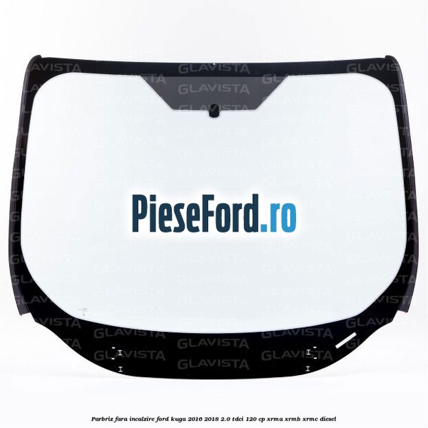 Parbriz fara incalzire Ford Kuga 2016-2018 2.0 TDCi 120 cp XRMA, XRMB, XRMC diesel