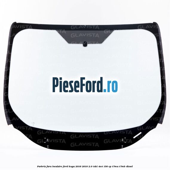 Parbriz fara incalzire Ford Kuga 2016-2018 2.0 TDCi 4x4 150 cp T7MA, T7MB diesel