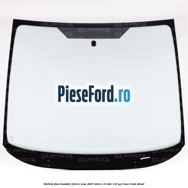 Parbriz fara incalzire Ford S-Max 2007-2014 1.6 TDCi 115 cp T1WA, T1WB diesel