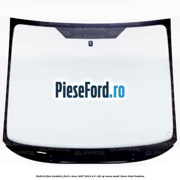 Parbriz fara incalzire Ford S-Max 2007-2014 2.0 145 cp AOWA, AOWB, TBWA, TBWB benzina
