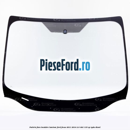 Parbriz fara incalzire, laminat Ford Focus 2011-2014 2.0 TDCi 115 cp TYDA diesel