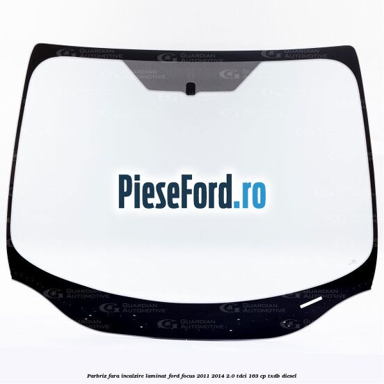 Parbriz fara incalzire, laminat Ford Focus 2011-2014 2.0 TDCi 163 cp Parbriz fara incalzire, laminat Ford Focus 2011-2014 2.0 TDCi 163 cp TXDB diesel