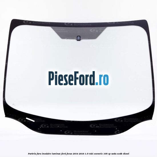 Parbriz fara incalzire, laminat Ford Focus 2014-2018 1.5 TDCi ECOnetic 105 cp AEDA, XXDB diesel