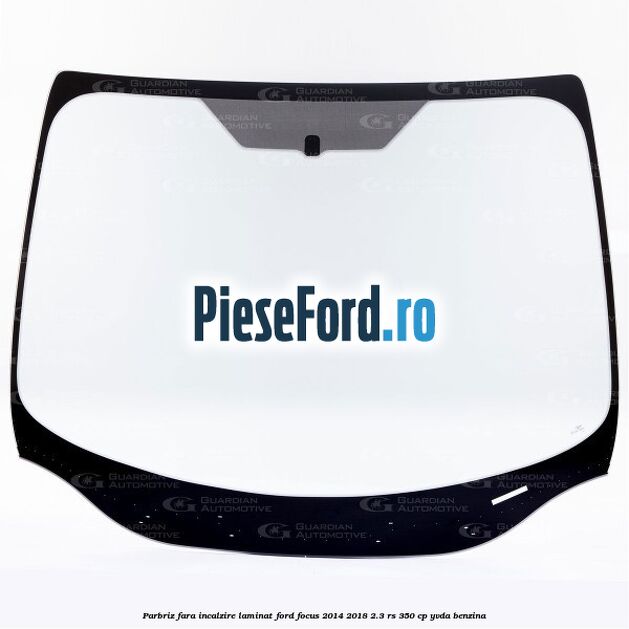 Parbriz fara incalzire, laminat Ford Focus 2014-2018 2.3 RS 350 cp YVDA benzina