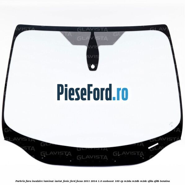 Parbriz fara incalzire laminat izolat fonic Ford Focus 2011-2014 1.0 EcoBoost 100 cp M2DA, M2DB, M2DC, SFDA, SFDB benzina