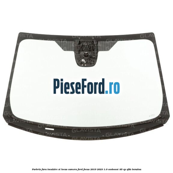 Parbriz fara incalzire si locas camera Ford Focus 2019-2023 1.0 EcoBoost 85 cp SFDC benzina