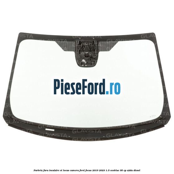 Parbriz fara incalzire si locas camera Ford Focus 2019-2023 1.5 EcoBlue 95 cp Z2DA diesel