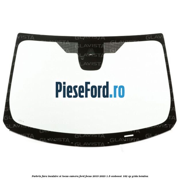 Parbriz fara incalzire si locas camera Ford Focus 2019-2023 1.5 EcoBoost 182 cp Y1DA benzina