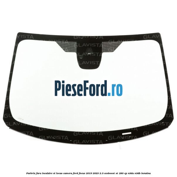 Parbriz fara incalzire si locas camera Ford Focus 2019-2023 2.3 EcoBoost ST 280 cp N3DA, N3DB benzina