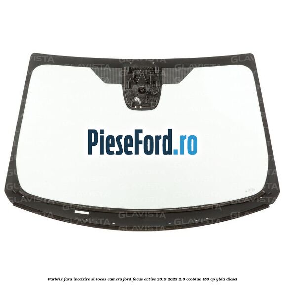 Parbriz fara incalzire si locas camera Ford Focus Active 2019-2023 2.0 EcoBlue 150 cp YLDA diesel