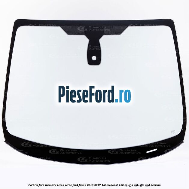 Parbriz fara incalzire, tenta verde Ford Fiesta 2013-2017 1.0 EcoBoost 100 cp SFJA, SFJB, SFJC, SFJD benzina