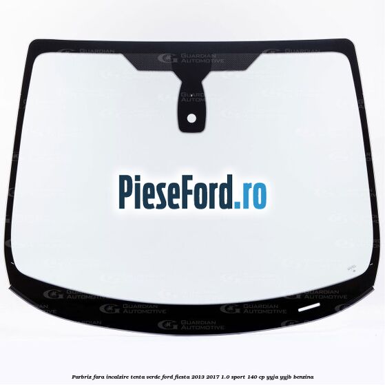 Parbriz fara incalzire, tenta verde Ford Fiesta 2013-2017 1.0 Sport 140 cp Parbriz fara incalzire, tenta verde Ford Fiesta 2013-2017 1.0 Sport 140 cp YYJA, YYJB benzina