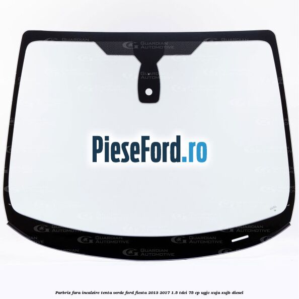 Parbriz fara incalzire, tenta verde Ford Fiesta 2013-2017 1.5 TDCi 75 cp Parbriz fara incalzire, tenta verde Ford Fiesta 2013-2017 1.5 TDCi 75 cp UGJC, XUJA, XUJB diesel