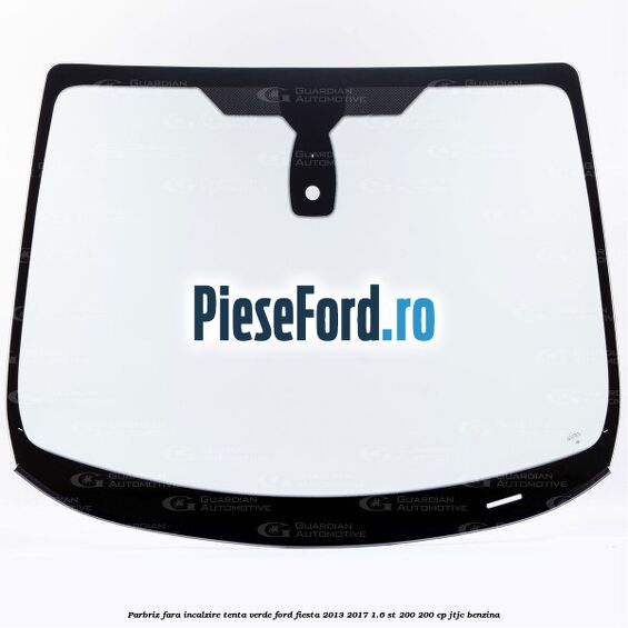 Parbriz fara incalzire, tenta verde Ford Fiesta 2013-2017 1.6 ST 200 200 cp JTJC benzina