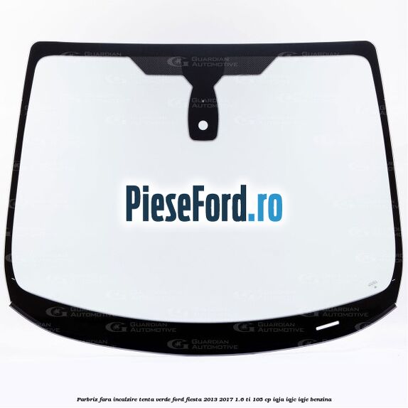 Parbriz fara incalzire, tenta verde Ford Fiesta 2013-2017 1.6 Ti 105 cp IQJA, IQJC, IQJE benzina