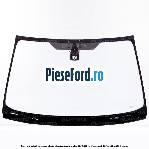 Parbriz incalzit, cu senzor ploaie, albastru Ford Mondeo 2008-2014 1.6 EcoBoost 160 cp JTBA, JTBB benzina
