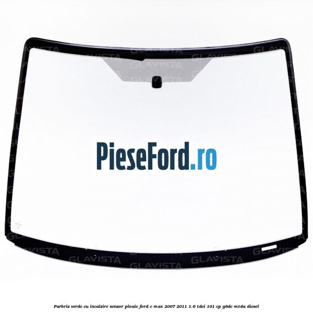 Parbriz verde cu incalzire/senzor ploaie Ford C-Max 2007-2011 1.6 TDCi 101 cp G8DC, MTDA diesel