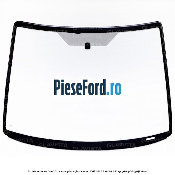 Parbriz verde cu incalzire/senzor ploaie Ford C-Max 2007-2011 2.0 TDCi 133 cp G6DC, G6DE, G6DF diesel