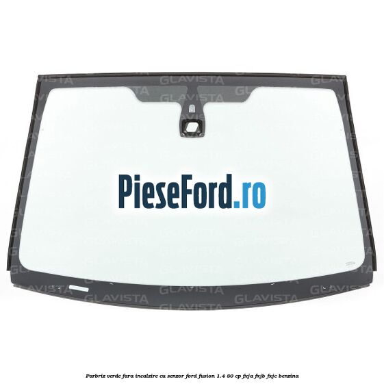 Parbriz verde, fara incalzire, cu senzor Ford Fusion 1.4 80 cp FXJA, FXJB, FXJC benzina
