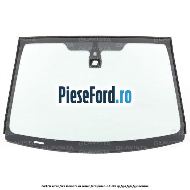 Parbriz verde, fara incalzire, cu senzor Ford Fusion 1.6 100 cp FYJA, FYJB, FYJC benzina