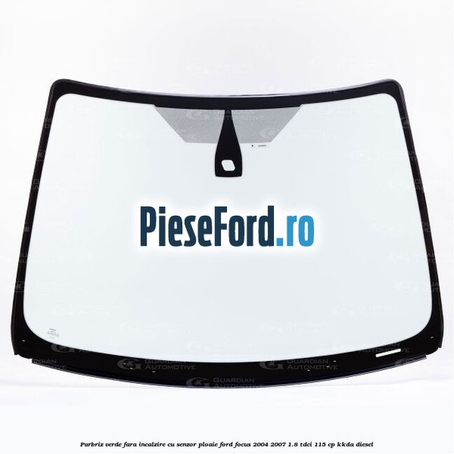 Parbriz verde fara incalzire, cu senzor ploaie Ford Focus 2004-2007 1.8 TDCi 115 cp KKDA diesel