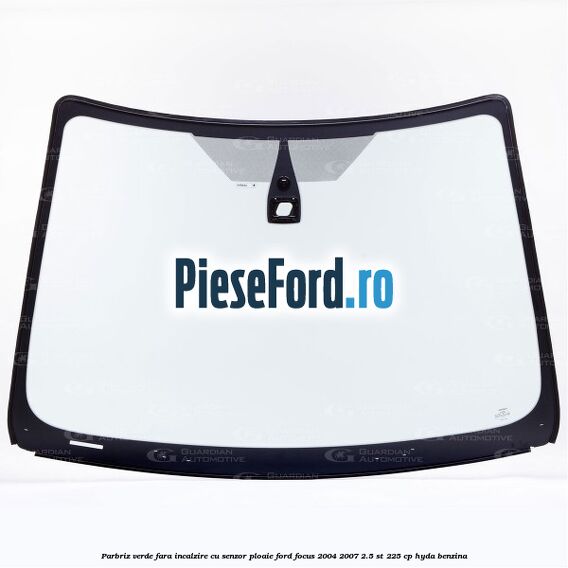 Parbriz verde fara incalzire, cu senzor ploaie Ford Focus 2004-2007 2.5 ST 225 cp HYDA benzina