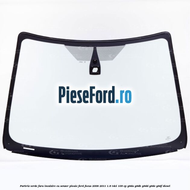 Parbriz verde fara incalzire, cu senzor ploaie Ford Focus 2008-2011 1.6 TDCi 109 cp G8DA, G8DB, G8DD, G8DE, G8DF diesel