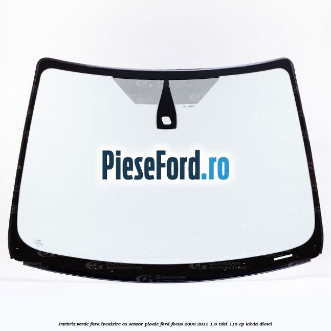 Parbriz verde fara incalzire, cu senzor ploaie Ford Focus 2008-2011 1.8 TDCi 115 cp KKDA diesel