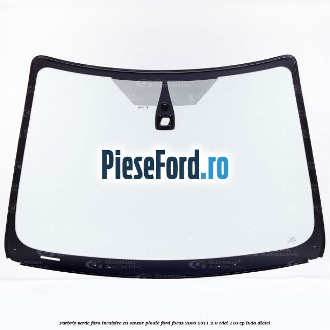 Parbriz verde fara incalzire, cu senzor ploaie Ford Focus 2008-2011 2.0 TDCi 110 cp IXDA diesel