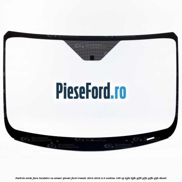 Parbriz verde fara incalzire, cu senzor ploaie Ford Transit 2014-2018 2.0 EcoBlue 105 cp Parbriz verde fara incalzire, cu senzor ploaie Ford Transit 2014-2018 2.0 EcoBlue 105 cp BJFA, BJFB, YLF6, YLFA, YLFB, YLFS diesel