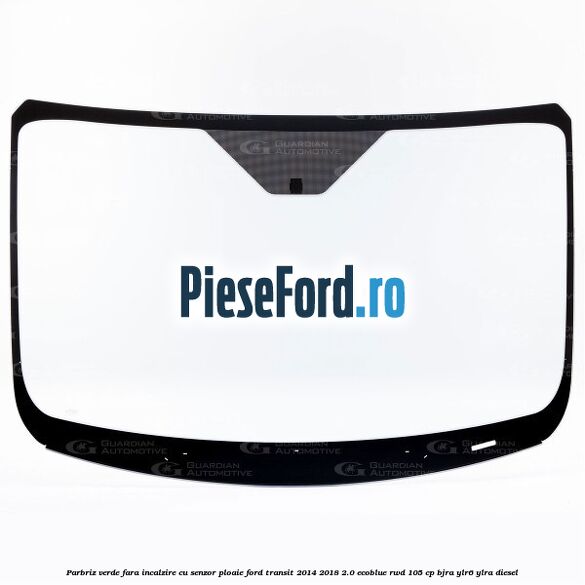 Parbriz verde fara incalzire, cu senzor ploaie Ford Transit 2014-2018 2.0 EcoBlue RWD 105 cp Parbriz verde fara incalzire, cu senzor ploaie Ford Transit 2014-2018 2.0 EcoBlue RWD 105 cp BJRA, YLR6, YLRA diesel