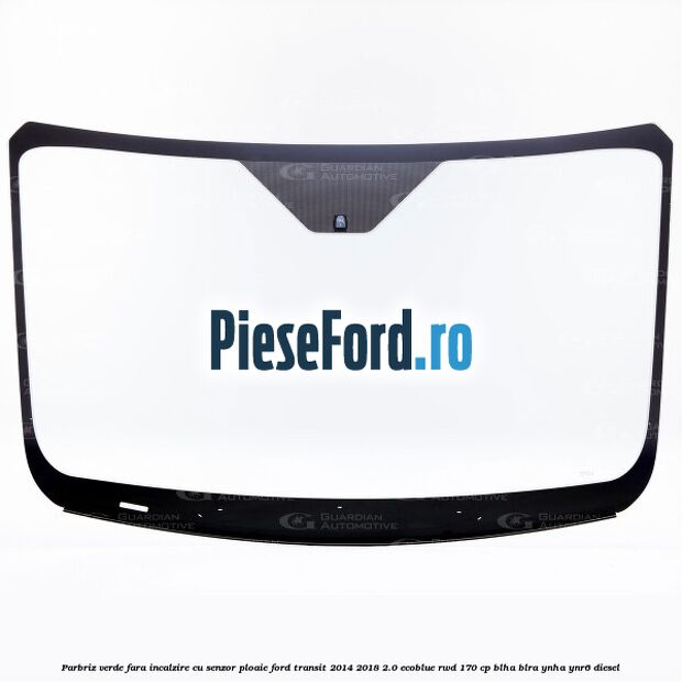 Parbriz verde fara incalzire, cu senzor ploaie Ford Transit 2014-2018 2.0 EcoBlue RWD 170 cp BLHA, BLRA, YNHA, YNR6 diesel