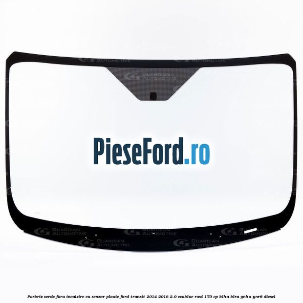 Parbriz verde fara incalzire, cu senzor ploaie Ford Transit 2014-2018 2.0 EcoBlue RWD 170 cp Parbriz verde fara incalzire, cu senzor ploaie Ford Transit 2014-2018 2.0 EcoBlue RWD 170 cp BLHA, BLRA, YNHA, YNR6 diesel