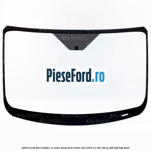 Parbriz verde fara incalzire, cu senzor ploaie Ford Transit 2014-2018 2.2 TDCi 100 cp DRF5, DRFF, DRFG diesel