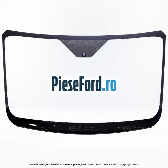 Parbriz verde fara incalzire, cu senzor ploaie Ford Transit 2014-2018 2.2 TDCi 155 cp Parbriz verde fara incalzire, cu senzor ploaie Ford Transit 2014-2018 2.2 TDCi 155 cp CVF5 diesel