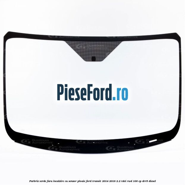 Parbriz verde fara incalzire, cu senzor ploaie Ford Transit 2014-2018 2.2 TDCi RWD 100 cp Parbriz verde fara incalzire, cu senzor ploaie Ford Transit 2014-2018 2.2 TDCi RWD 100 cp DRR5 diesel