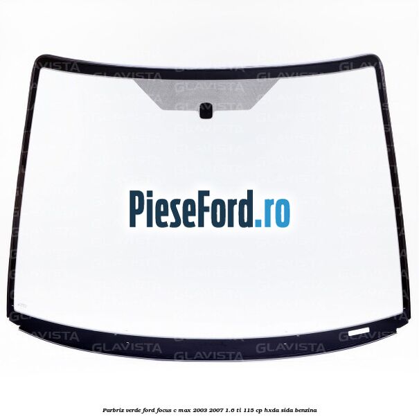 Parbriz verde Ford Focus C-Max 2003-2007 1.6 Ti 115 cp HXDA, SIDA benzina
