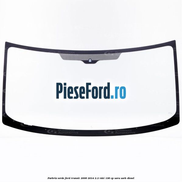 Parbriz verde Ford Transit 2006-2014 2.2 TDCi 136 cp USRA, USRB diesel
