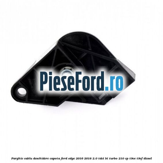 Parghie cablu deschidere capota Ford Edge 2016-2018 2.0 TDCi Bi-Turbo 210 cp T9CE, T9CF diesel