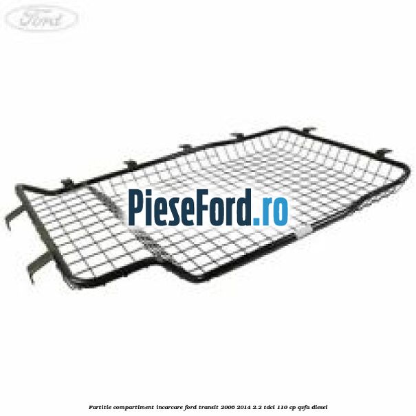 Partitie compartiment incarcare Ford Transit 2006-2014 2.2 TDCi 110 cp QVFA diesel