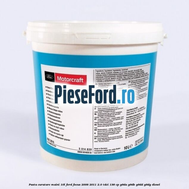 Pasta curatare maini 10L Ford Focus 2008-2011 2.0 TDCi 136 cp G6DA, G6DB, G6DD, G6DG diesel
